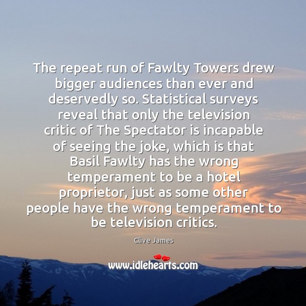 The repeat run of Fawlty Towers drew bigger audiences than ever and Clive James Picture Quote