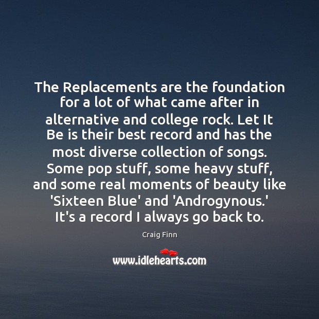 The Replacements are the foundation for a lot of what came after Craig Finn Picture Quote