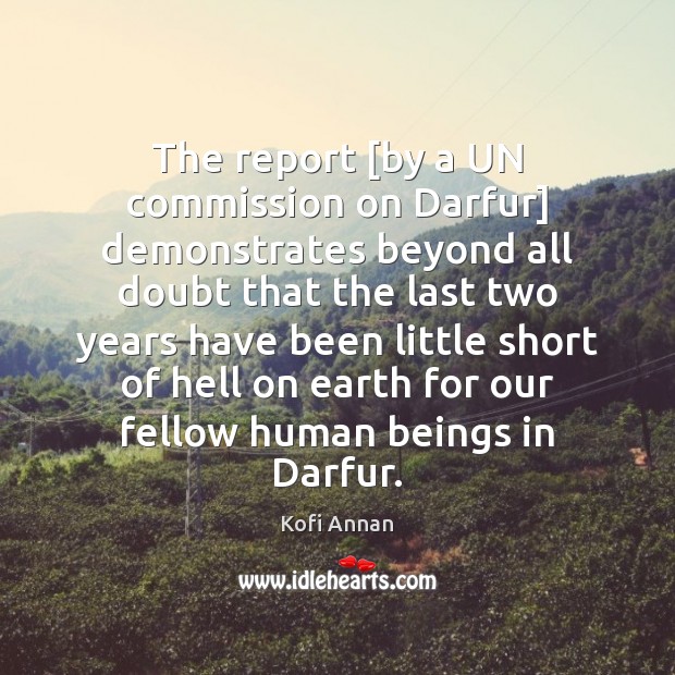 The report [by a UN commission on Darfur] demonstrates beyond all doubt Kofi Annan Picture Quote