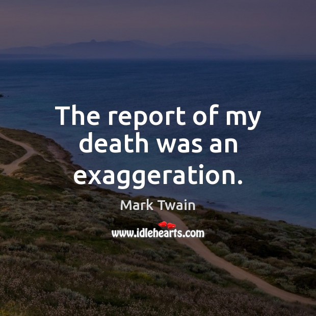 The report of my death was an exaggeration. Image