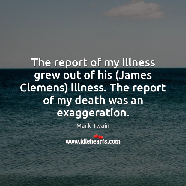 The report of my illness grew out of his (James Clemens) illness. Image