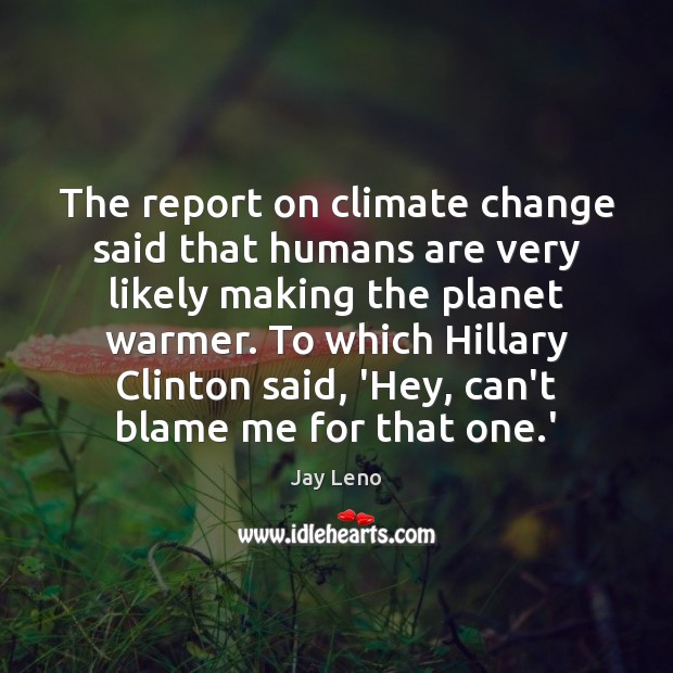 The report on climate change said that humans are very likely making Jay Leno Picture Quote
