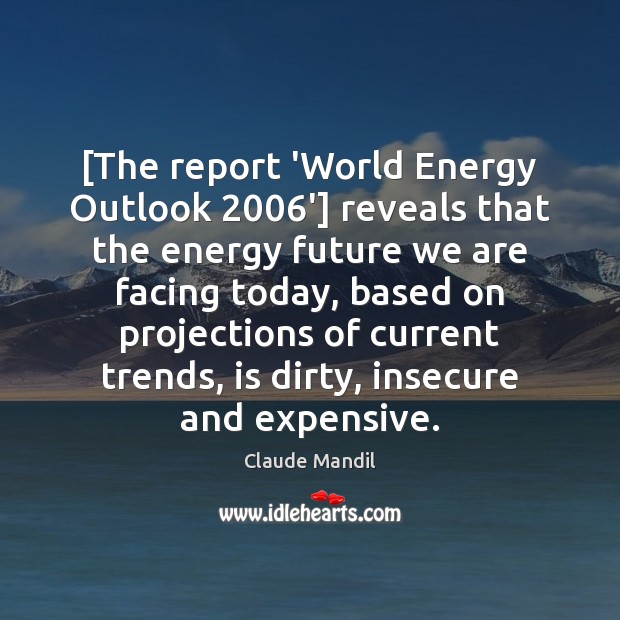 [The report ‘World Energy Outlook 2006’] reveals that the energy future we Image