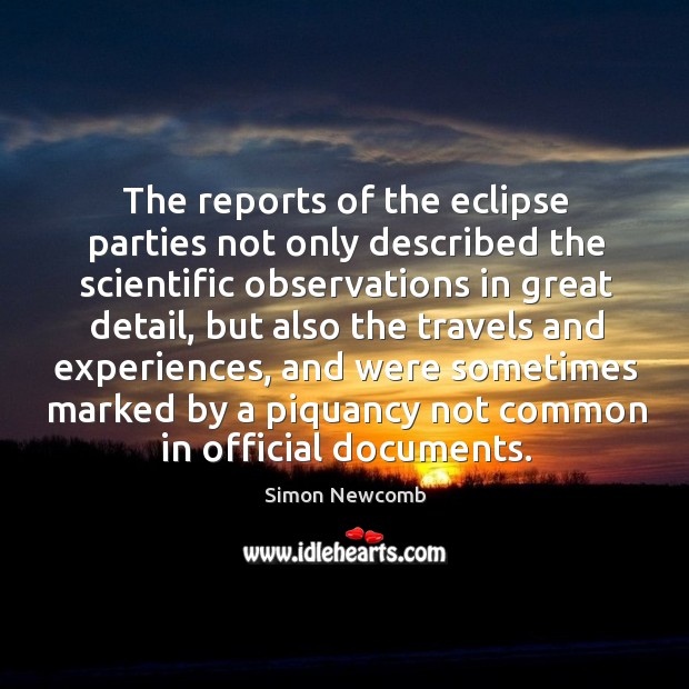 The reports of the eclipse parties not only described the scientific observations in great detail Simon Newcomb Picture Quote