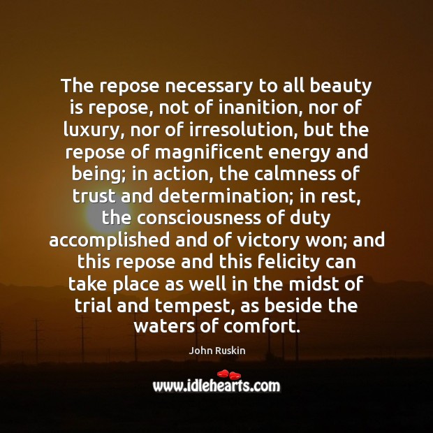 The repose necessary to all beauty is repose, not of inanition, nor John Ruskin Picture Quote