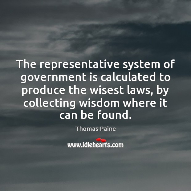 The representative system of government is calculated to produce the wisest laws, Thomas Paine Picture Quote