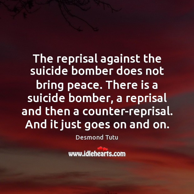 The reprisal against the suicide bomber does not bring peace. There is Desmond Tutu Picture Quote
