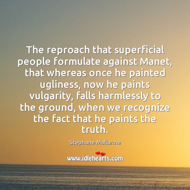 The reproach that superficial people formulate against Manet, that whereas once he Stephane Mallarme Picture Quote