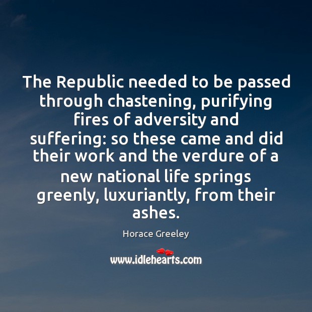 The Republic needed to be passed through chastening, purifying fires of adversity Horace Greeley Picture Quote