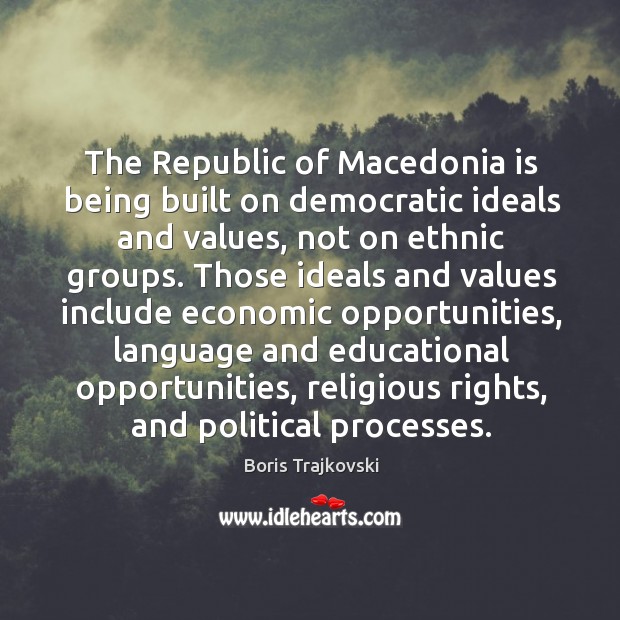 The republic of macedonia is being built on democratic ideals and values, not on ethnic groups. Image