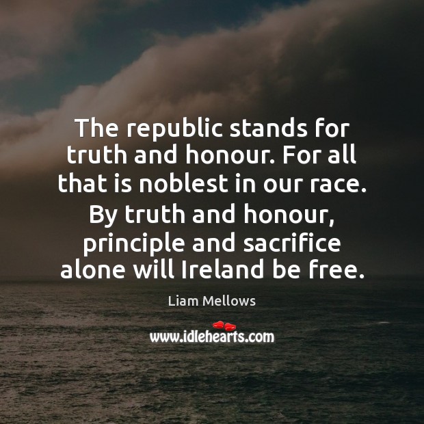 The republic stands for truth and honour. For all that is noblest Alone Quotes Image