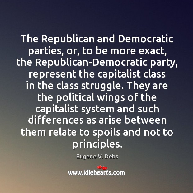 The Republican and Democratic parties, or, to be more exact, the Republican-Democratic Eugene V. Debs Picture Quote