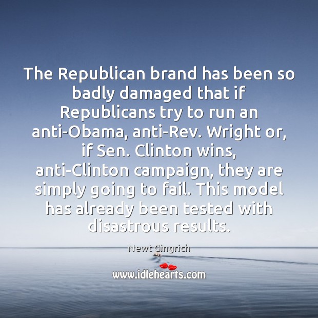 The Republican brand has been so badly damaged that if Republicans try Newt Gingrich Picture Quote