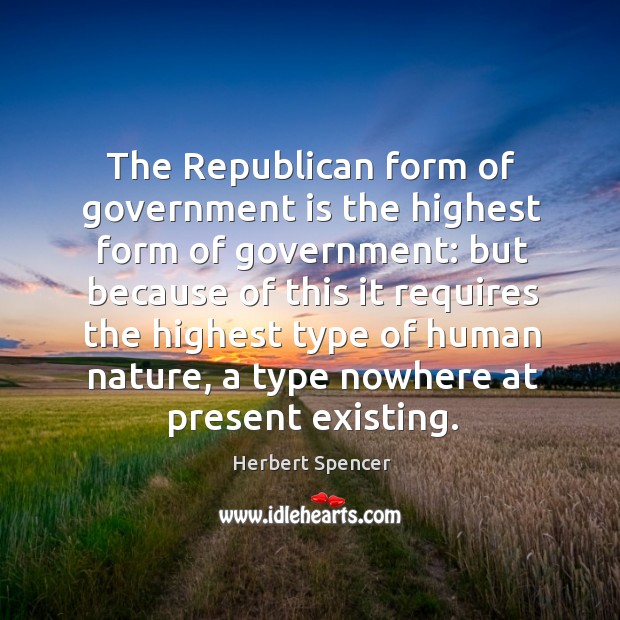 The republican form of government is the highest form of government: Herbert Spencer Picture Quote