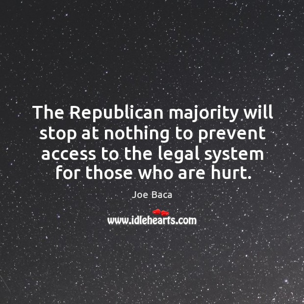 The republican majority will stop at nothing to prevent access to the legal system for those who are hurt. Legal Quotes Image
