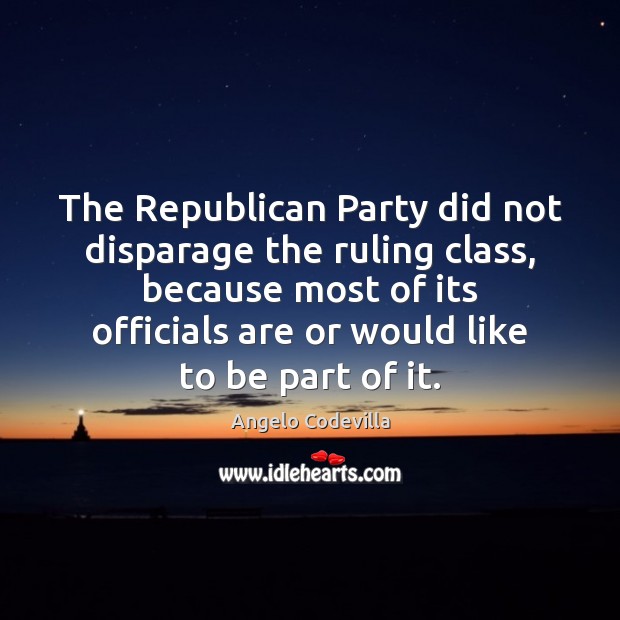 The Republican Party did not disparage the ruling class, because most of Image