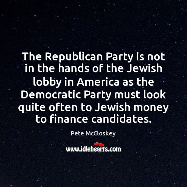 The Republican Party is not in the hands of the Jewish lobby Pete McCloskey Picture Quote
