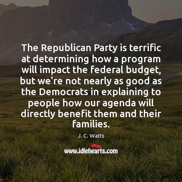The Republican Party is terrific at determining how a program will impact J. C. Watts Picture Quote