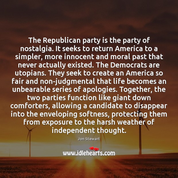 The Republican party is the party of nostalgia. It seeks to return Jon Stewart Picture Quote