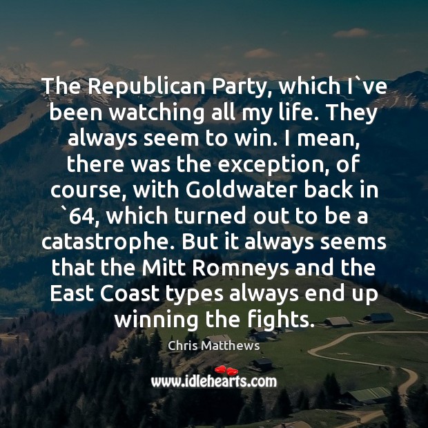 The Republican Party, which I`ve been watching all my life. They Image