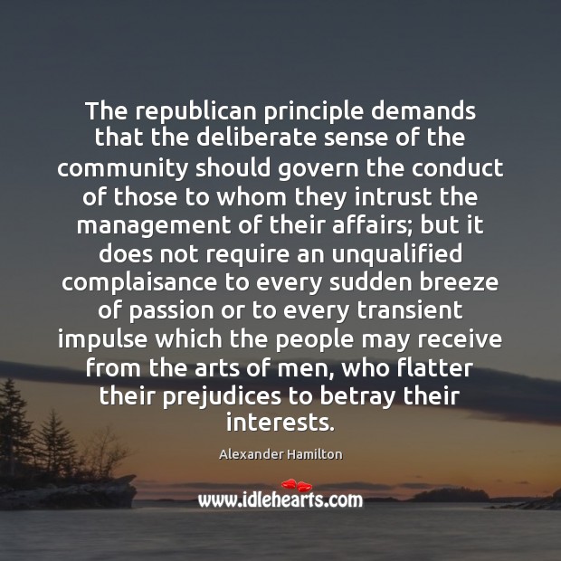 The republican principle demands that the deliberate sense of the community should Alexander Hamilton Picture Quote