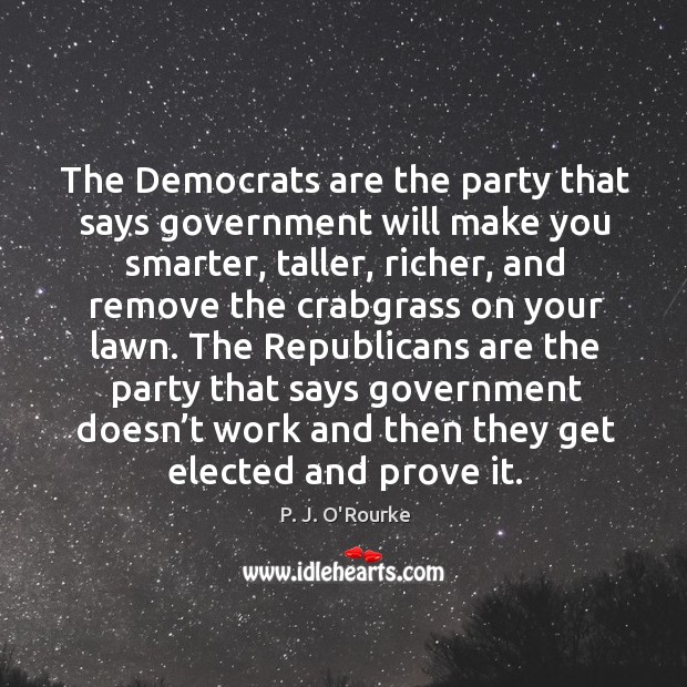 The republicans are the party that says government doesn’t work and then they get elected and prove it. Image