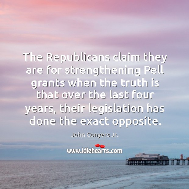 The republicans claim they are for strengthening pell grants when the truth is that over Truth Quotes Image