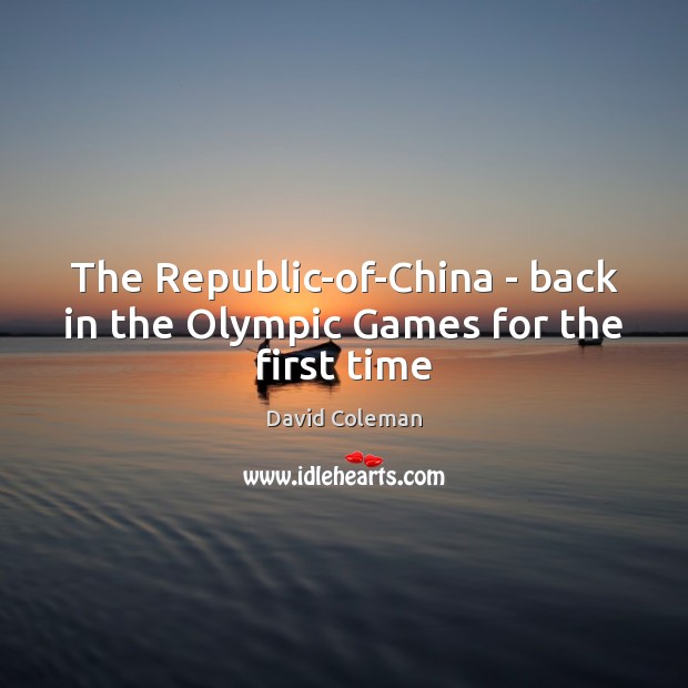 The Republic-of-China – back in the Olympic Games for the first time David Coleman Picture Quote