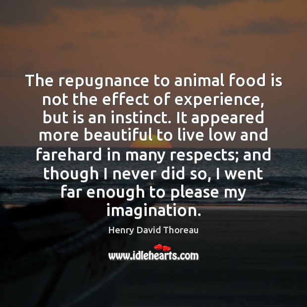 The repugnance to animal food is not the effect of experience, but Henry David Thoreau Picture Quote
