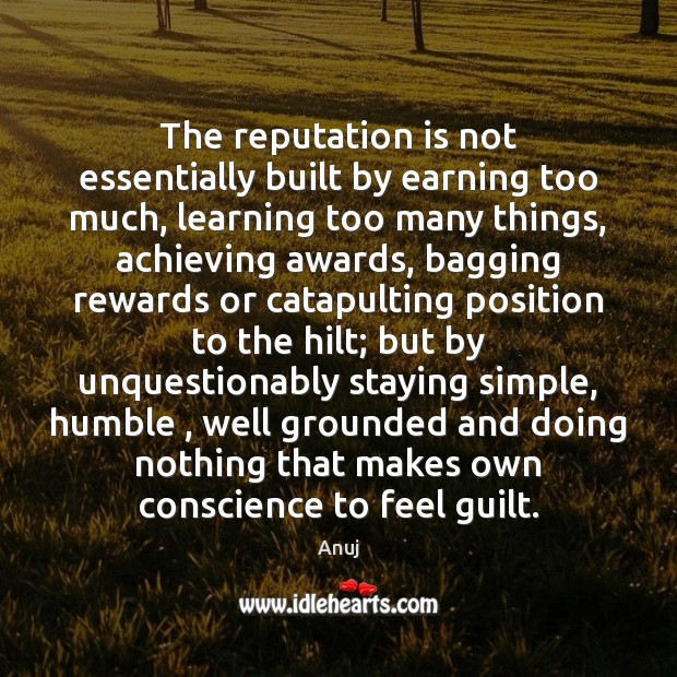 The reputation is not essentially built by earning too much, learning too Anuj Picture Quote