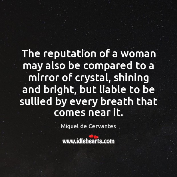 The reputation of a woman may also be compared to a mirror Miguel de Cervantes Picture Quote