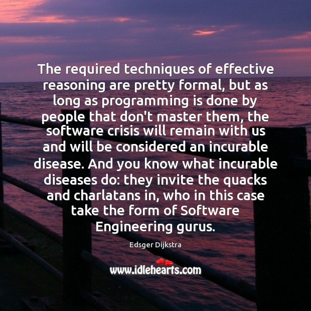 The required techniques of effective reasoning are pretty formal, but as long Edsger Dijkstra Picture Quote