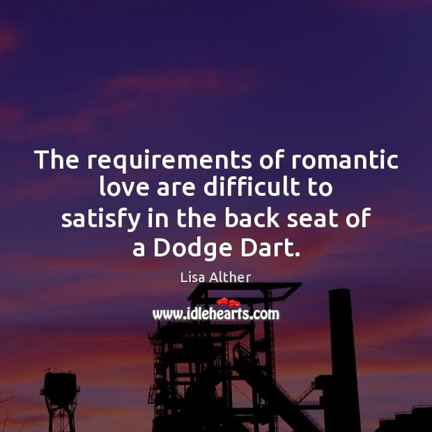 The requirements of romantic love are difficult to satisfy in the back Romantic Love Quotes Image