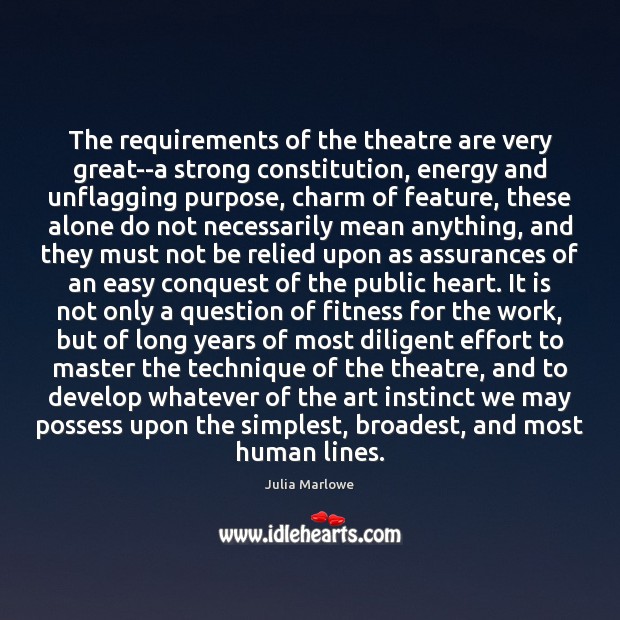 The requirements of the theatre are very great–a strong constitution, energy and Julia Marlowe Picture Quote