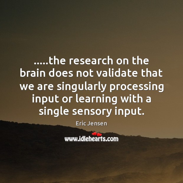…..the research on the brain does not validate that we are singularly Eric Jensen Picture Quote
