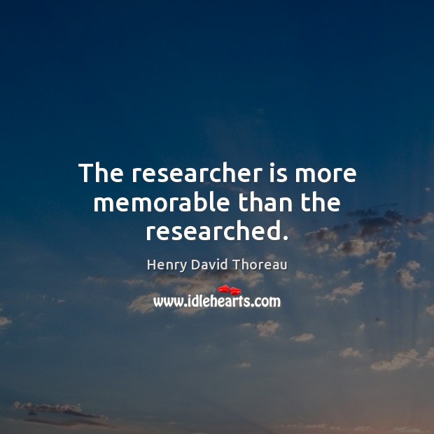 The researcher is more memorable than the researched. Image