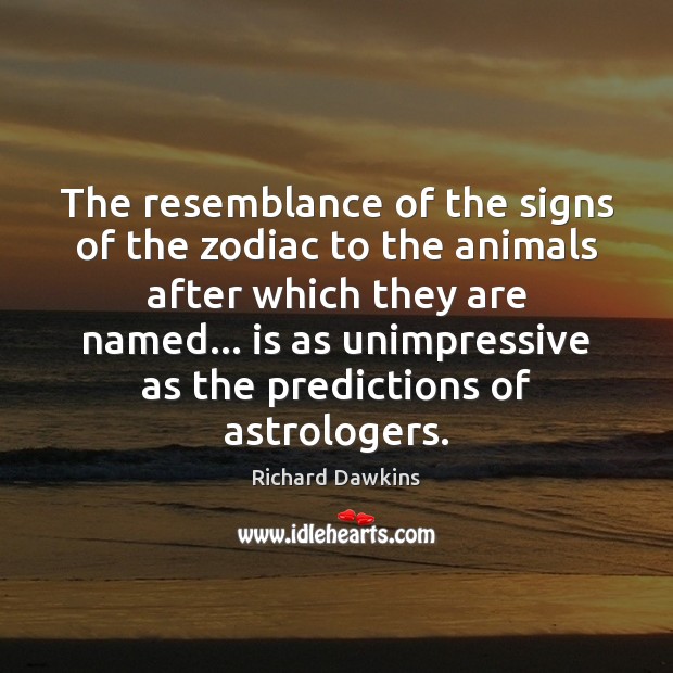 The resemblance of the signs of the zodiac to the animals after Richard Dawkins Picture Quote