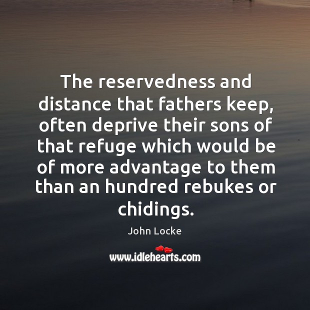 The reservedness and distance that fathers keep, often deprive their sons of John Locke Picture Quote