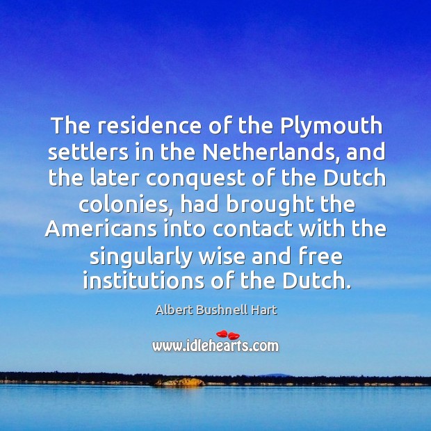 The residence of the plymouth settlers in the netherlands, and the later conques Albert Bushnell Hart Picture Quote