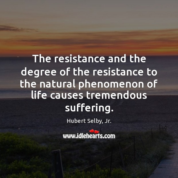 The resistance and the degree of the resistance to the natural phenomenon Hubert Selby, Jr. Picture Quote