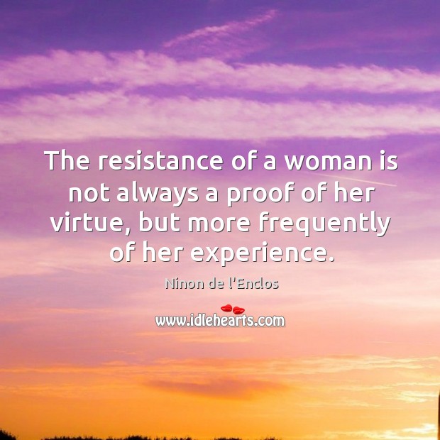 The resistance of a woman is not always a proof of her Ninon de l’Enclos Picture Quote