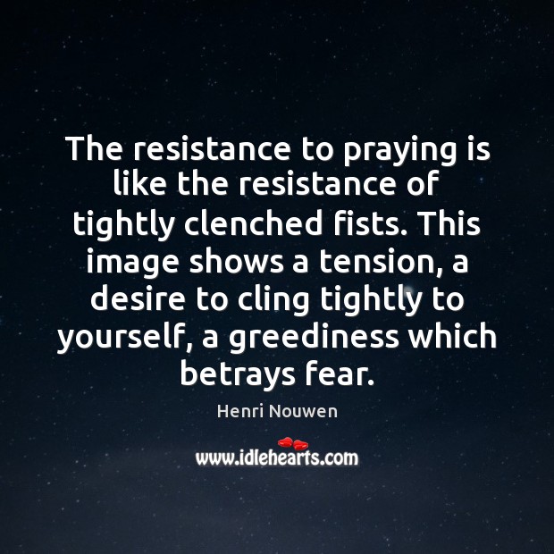 The resistance to praying is like the resistance of tightly clenched fists. Image