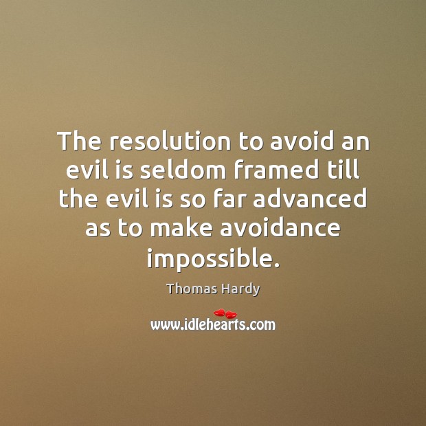 The resolution to avoid an evil is seldom framed till the evil Thomas Hardy Picture Quote
