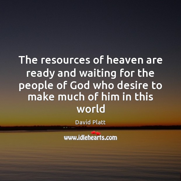 The resources of heaven are ready and waiting for the people of David Platt Picture Quote