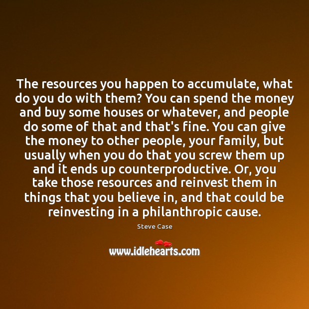 The resources you happen to accumulate, what do you do with them? Image