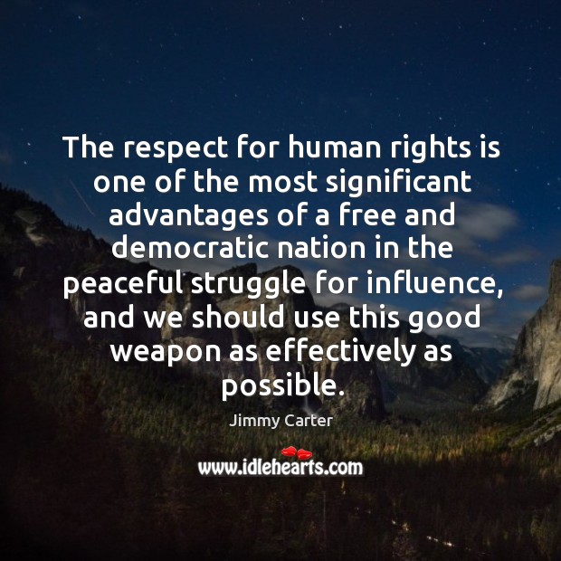 The respect for human rights is one of the most significant advantages Jimmy Carter Picture Quote