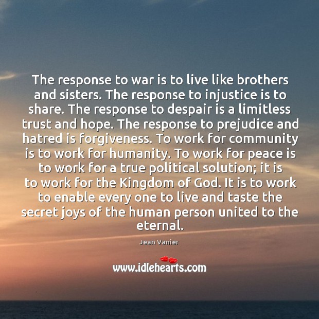 The response to war is to live like brothers and sisters. The Jean Vanier Picture Quote