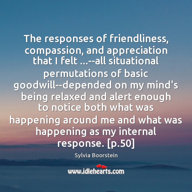 The responses of friendliness, compassion, and appreciation that I felt …–all situational Sylvia Boorstein Picture Quote