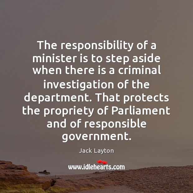 The responsibility of a minister is to step aside when there is Jack Layton Picture Quote