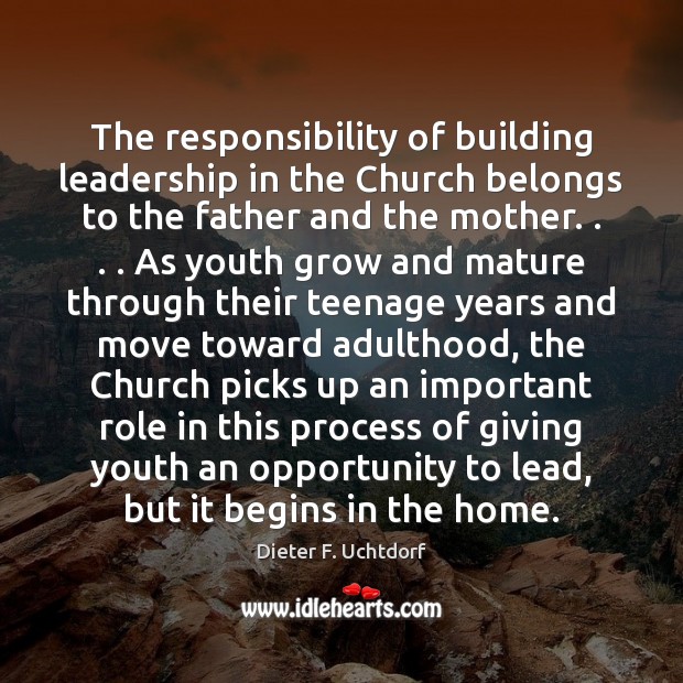 The responsibility of building leadership in the Church belongs to the father Dieter F. Uchtdorf Picture Quote